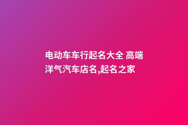 电动车车行起名大全 高端洋气汽车店名,起名之家-第1张-店铺起名-玄机派